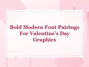 Bold Modern Font Pairings for Stunning Valentine's Day Graphics