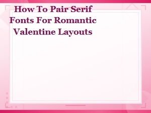 Serif Font Pairing Guide for Romantic Valentine Typography Layouts