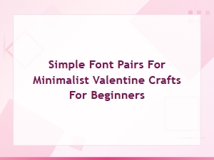 Simple Font Pairings for Minimalist Valentine Crafts