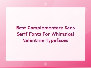 Best Sans Serif Font Pairings for Whimsical Valentine Display Typefaces