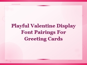 Playful Valentine Display Font Pairings for Greeting Cards