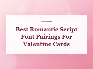 Best Romantic Script Font Pairings for Valentine Cards You'll Love