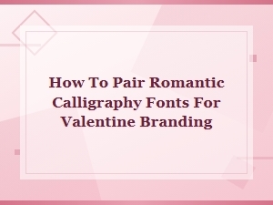 Romantic Calligraphy Font Pairings for Valentine Branding